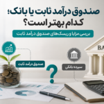 صندوق درآمد ثابت یا بانک؛ کدام بهتر است